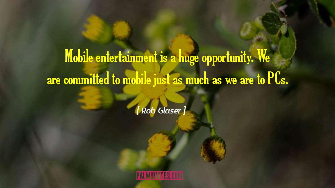 Rob Glaser Quotes: Mobile entertainment is a huge