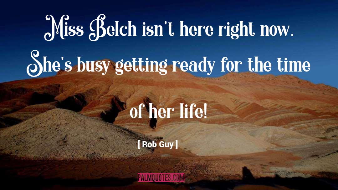 Rob Guy Quotes: Miss Belch isn't here right