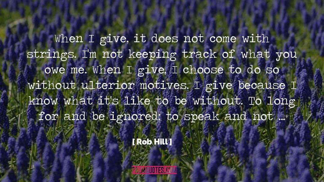 Rob Hill Quotes: When I give, it does