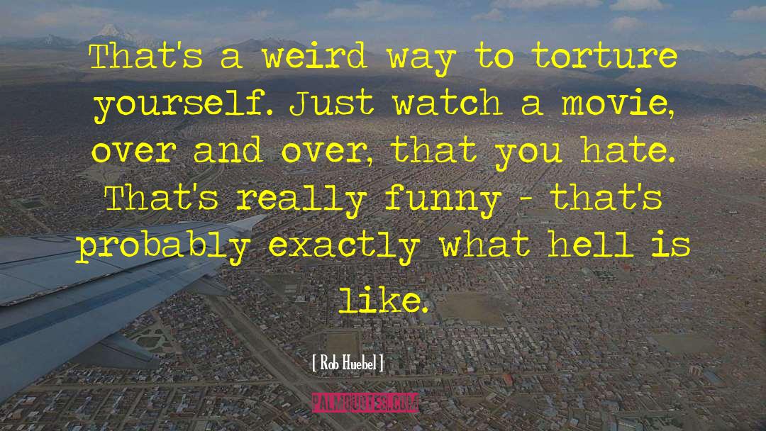 Rob Huebel Quotes: That's a weird way to