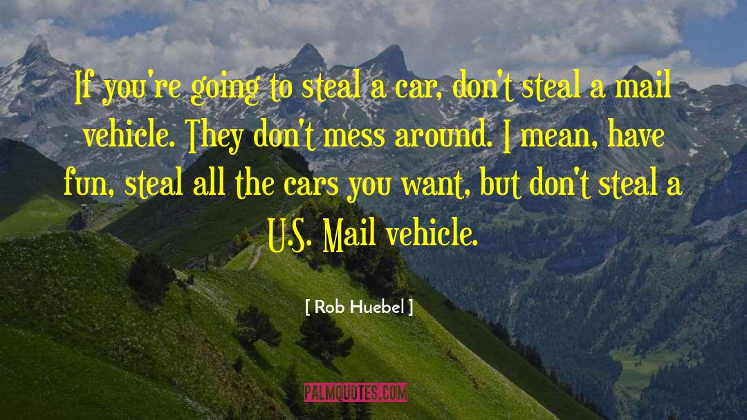 Rob Huebel Quotes: If you're going to steal