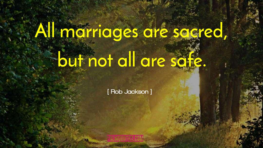 Rob Jackson Quotes: All marriages are sacred, but