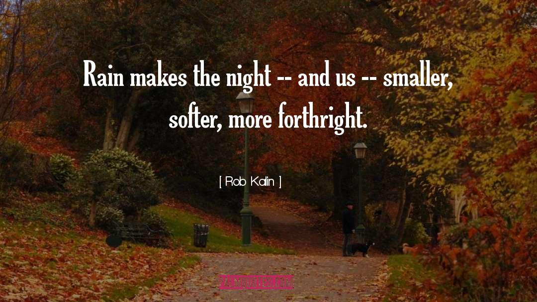 Rob Kalin Quotes: Rain makes the night --