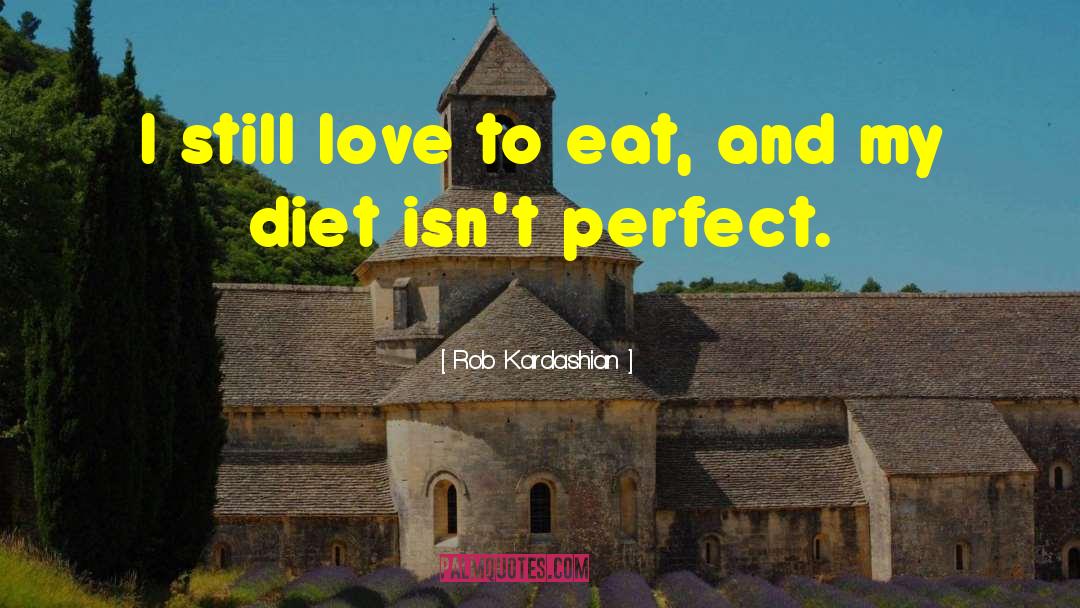 Rob Kardashian Quotes: I still love to eat,