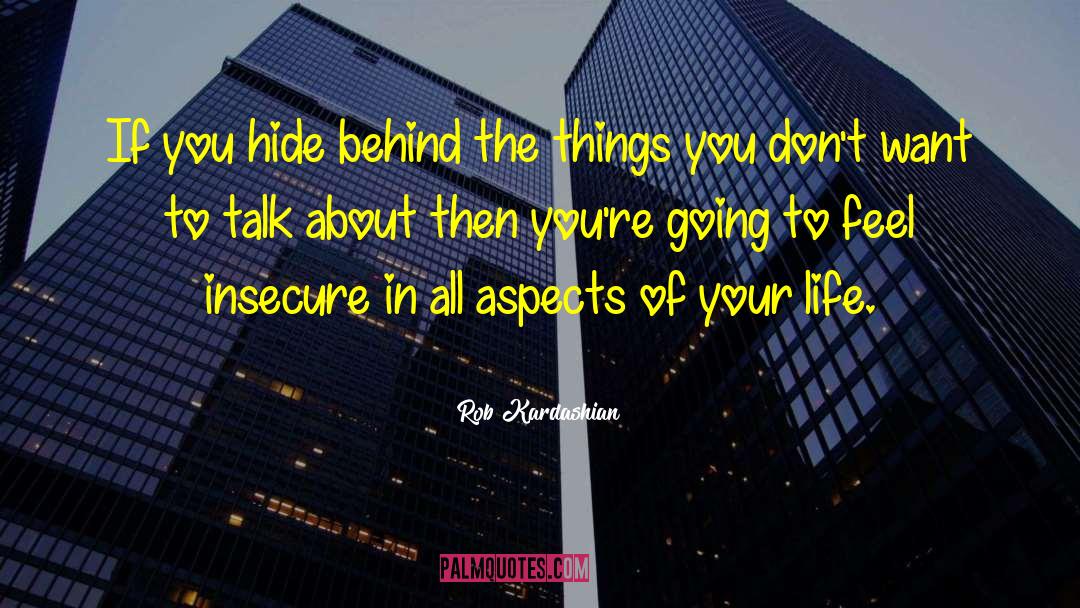 Rob Kardashian Quotes: If you hide behind the