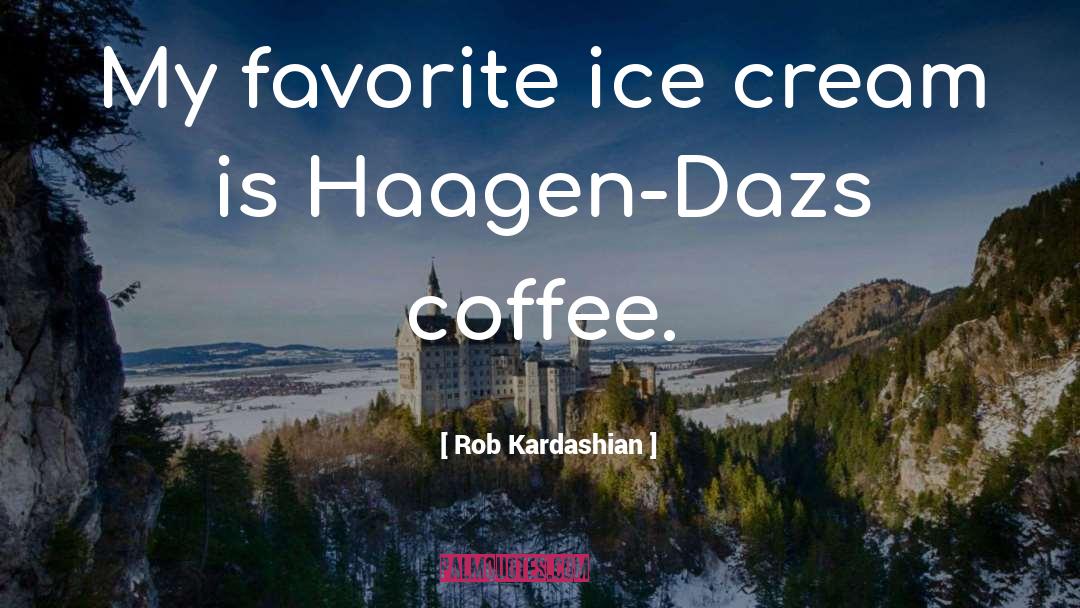 Rob Kardashian Quotes: My favorite ice cream is