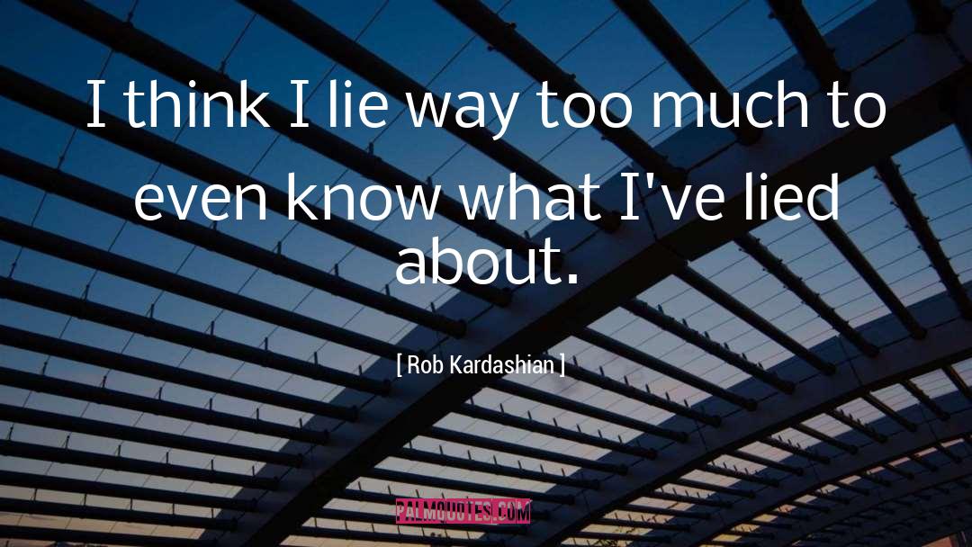 Rob Kardashian Quotes: I think I lie way