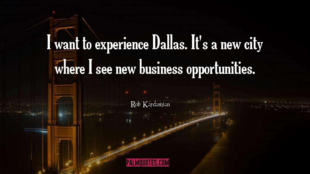 Rob Kardashian Quotes: I want to experience Dallas.