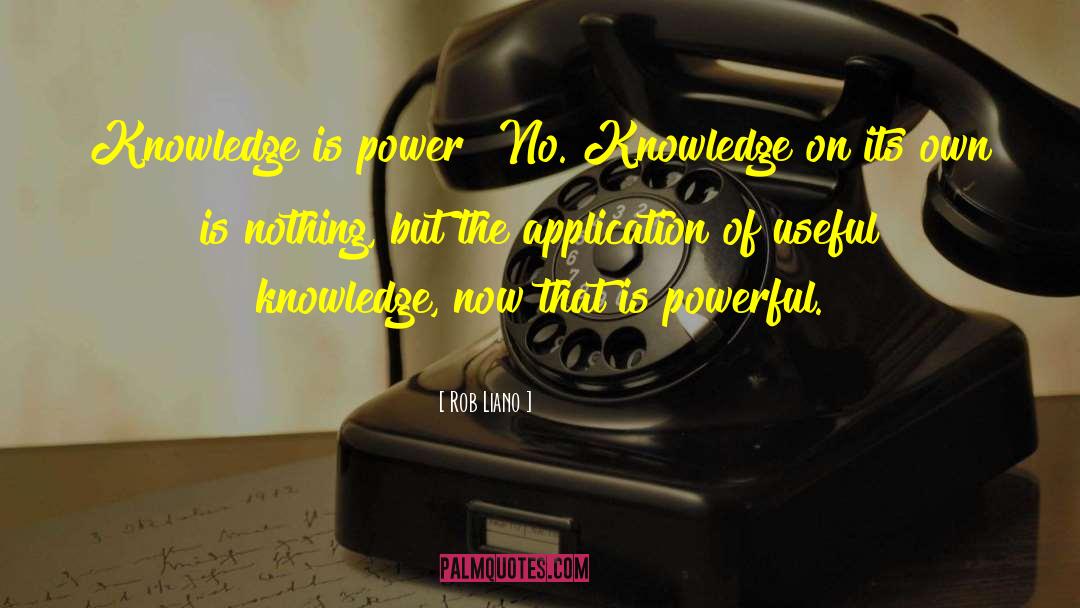 Rob Liano Quotes: Knowledge is power? No. Knowledge