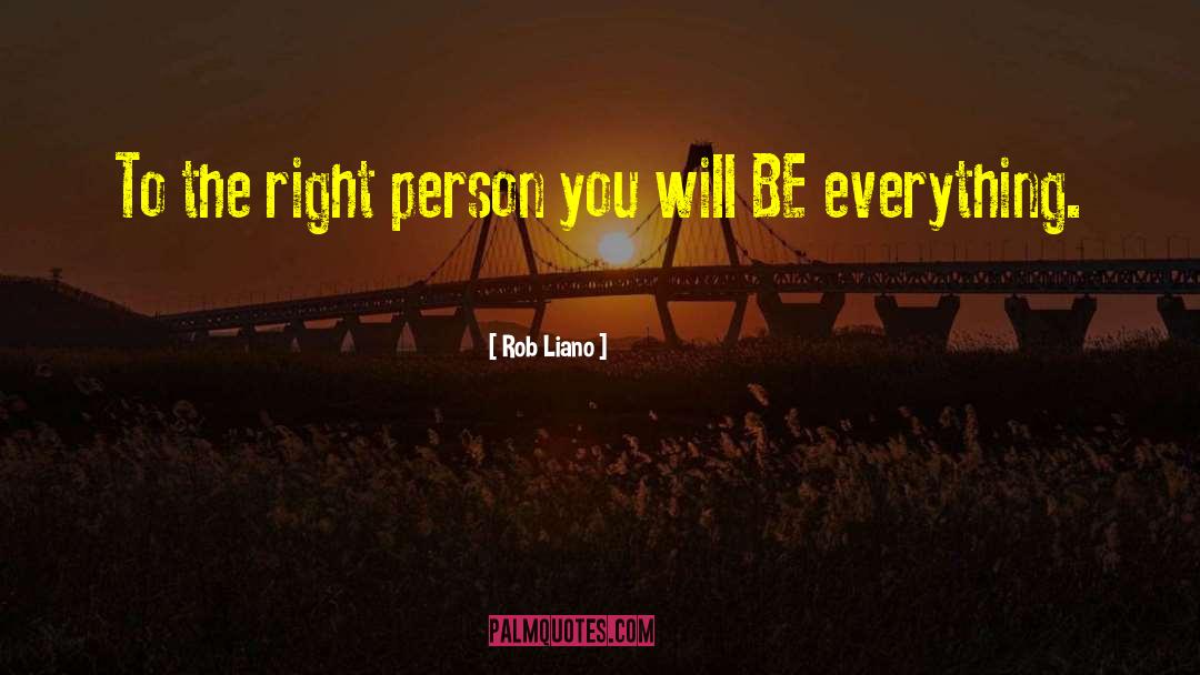 Rob Liano Quotes: To the right person you