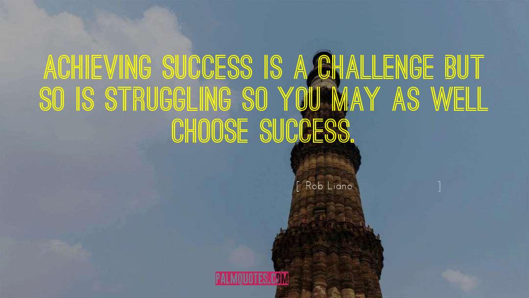 Rob Liano Quotes: Achieving success is a challenge