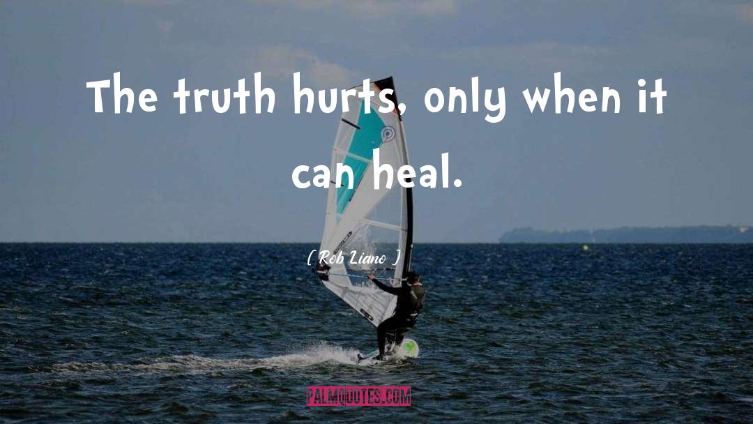 Rob Liano Quotes: The truth hurts, only when