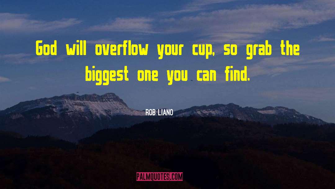 Rob Liano Quotes: God will overflow your cup,