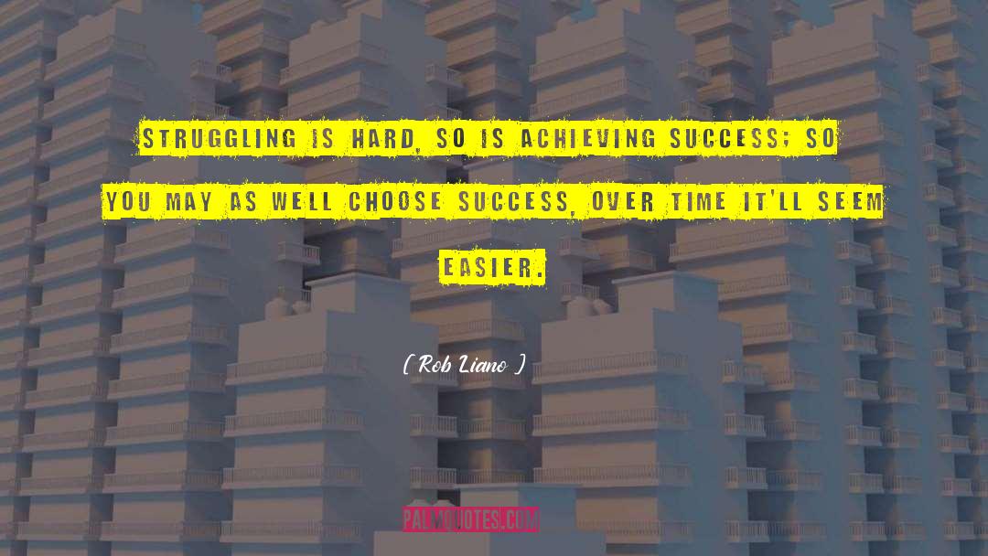 Rob Liano Quotes: Struggling is hard, so is