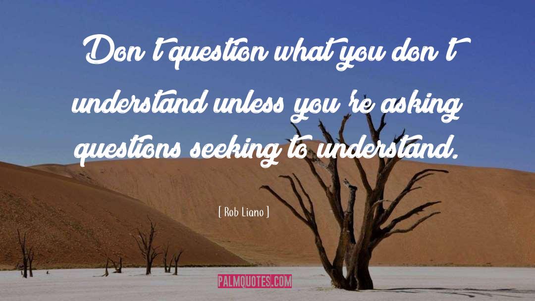 Rob Liano Quotes: Don't question what you don't