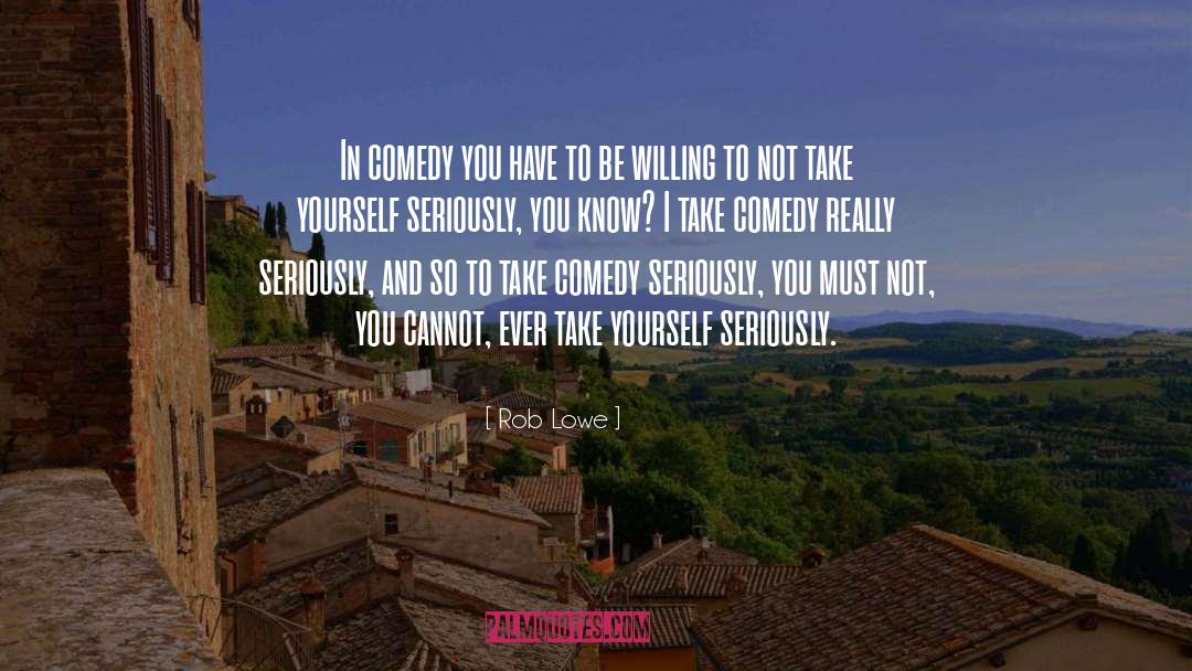 Rob Lowe Quotes: In comedy you have to