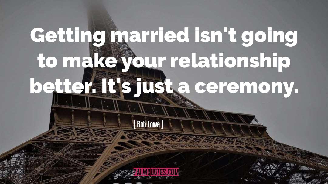 Rob Lowe Quotes: Getting married isn't going to