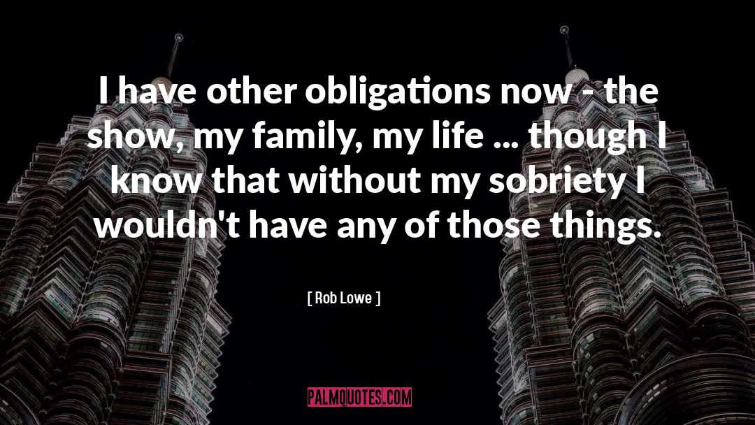 Rob Lowe Quotes: I have other obligations now