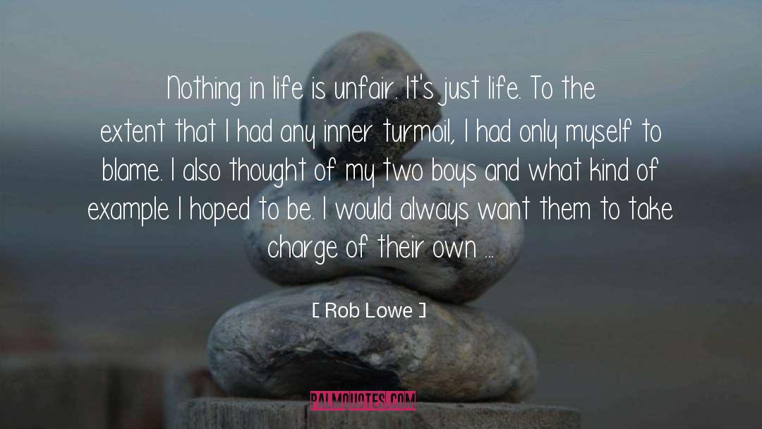 Rob Lowe Quotes: Nothing in life is unfair.