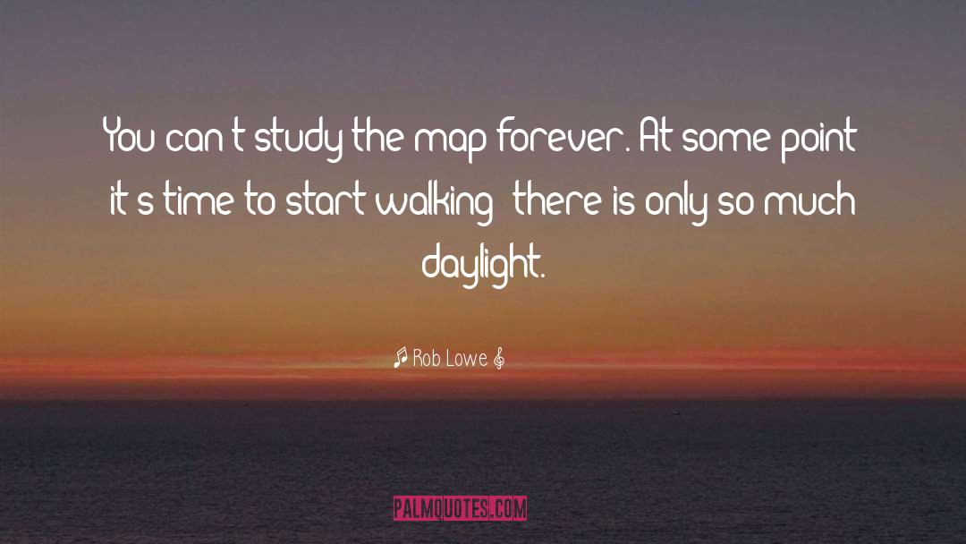 Rob Lowe Quotes: You can't study the map