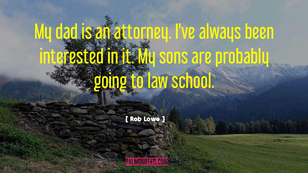 Rob Lowe Quotes: My dad is an attorney.