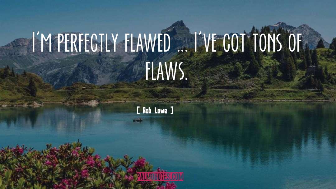 Rob Lowe Quotes: I'm perfectly flawed ... I've