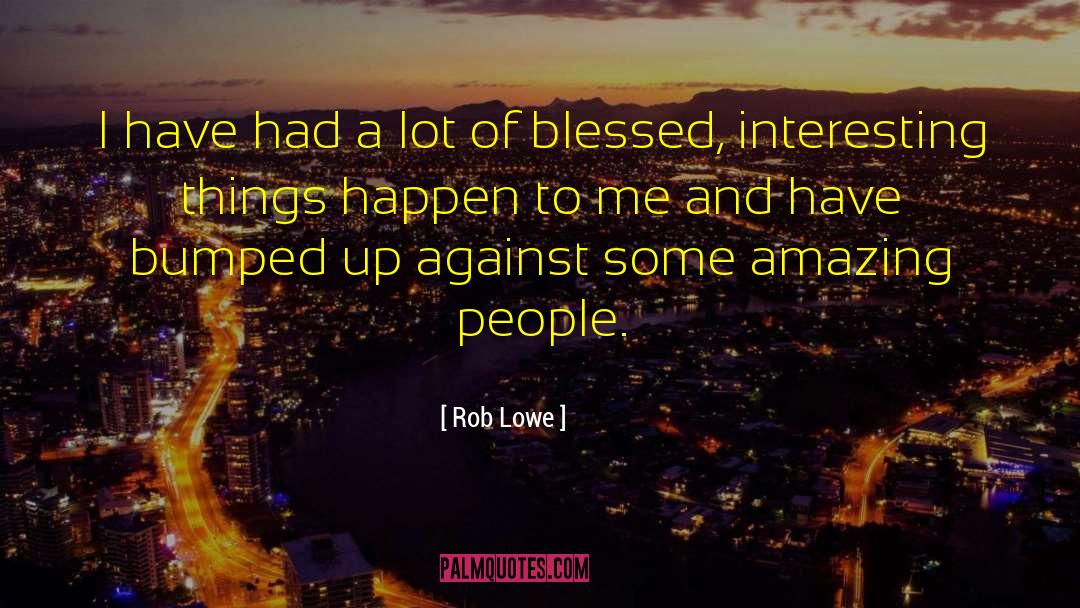 Rob Lowe Quotes: I have had a lot