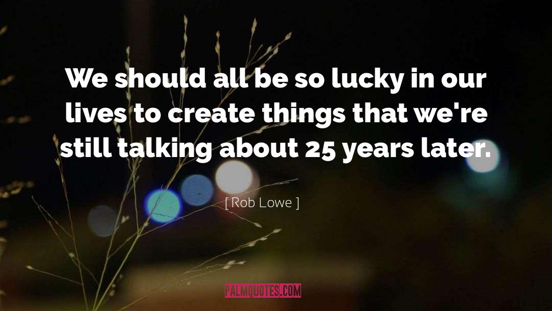 Rob Lowe Quotes: We should all be so