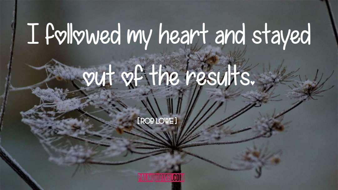 Rob Lowe Quotes: I followed my heart and