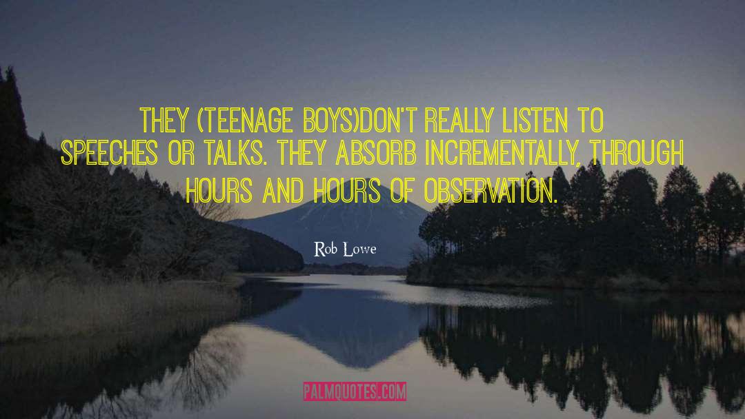 Rob Lowe Quotes: They (teenage boys)don't really listen