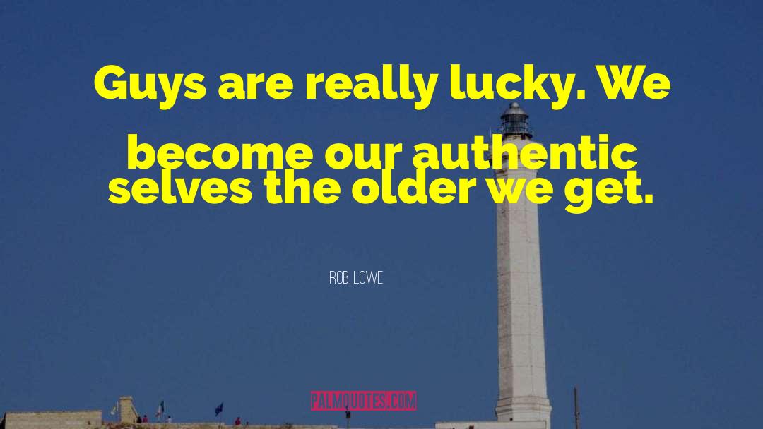 Rob Lowe Quotes: Guys are really lucky. We