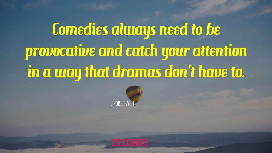 Rob Lowe Quotes: Comedies always need to be