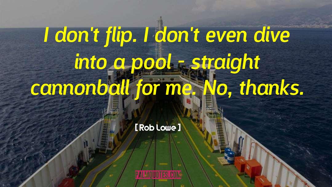 Rob Lowe Quotes: I don't flip. I don't
