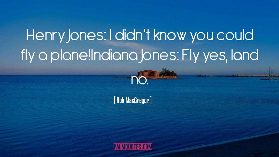 Rob MacGregor Quotes: Henry Jones: I didn't know