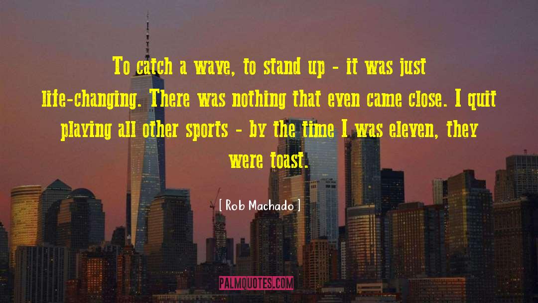 Rob Machado Quotes: To catch a wave, to
