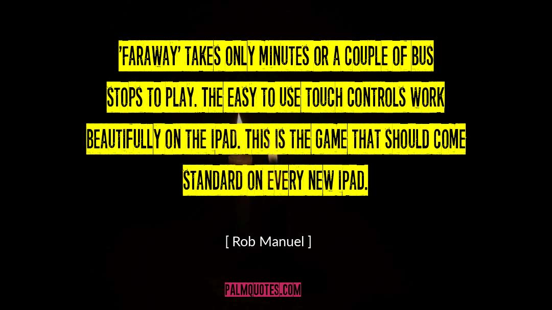 Rob Manuel Quotes: 'Faraway' takes only minutes or