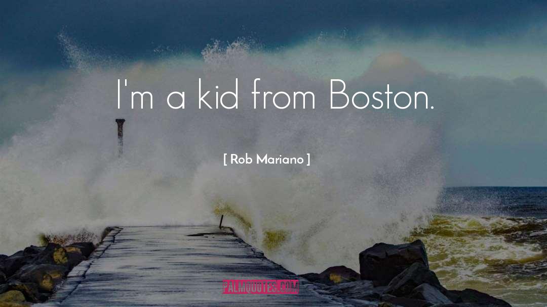 Rob Mariano Quotes: I'm a kid from Boston.