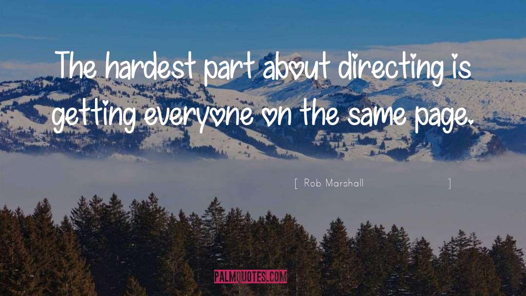 Rob Marshall Quotes: The hardest part about directing