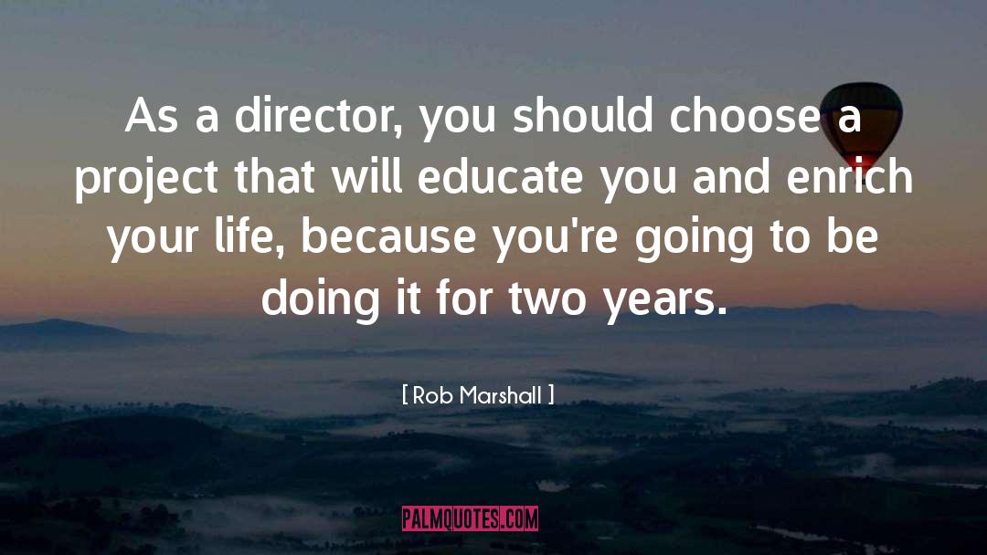 Rob Marshall Quotes: As a director, you should