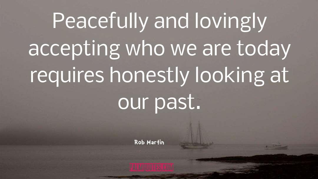 Rob Martin Quotes: Peacefully and lovingly accepting who
