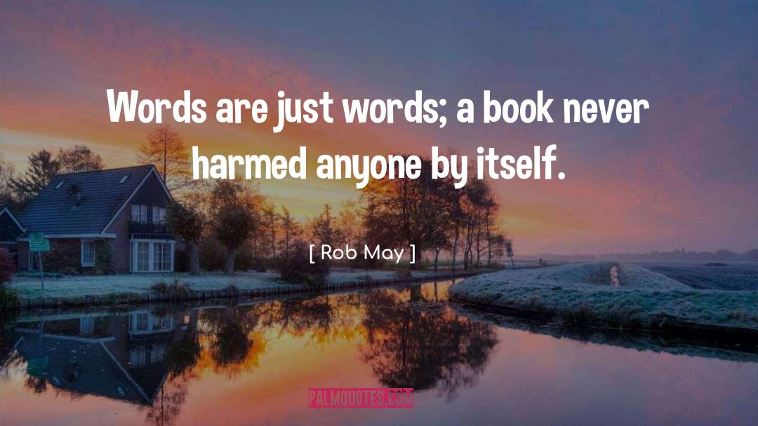 Rob May Quotes: Words are just words; a