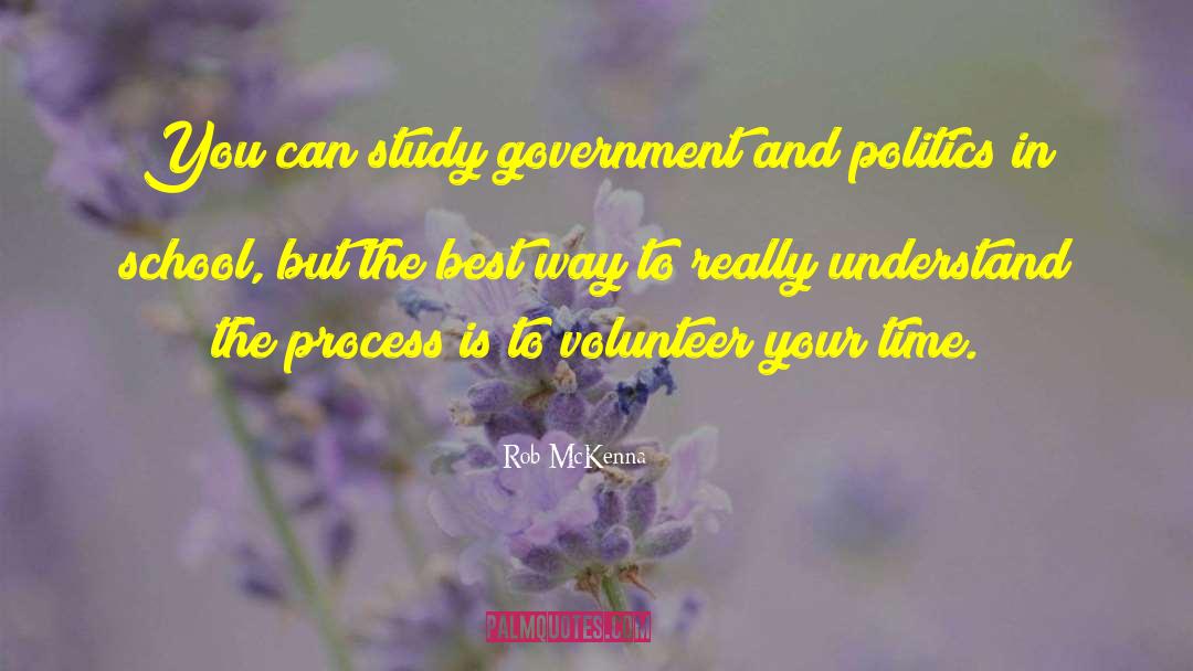 Rob McKenna Quotes: You can study government and