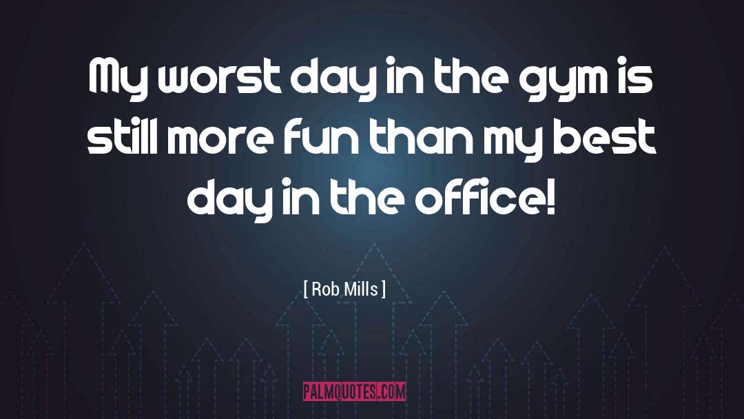 Rob Mills Quotes: My worst day in the