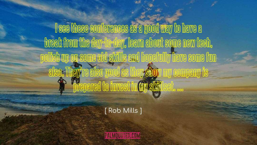 Rob Mills Quotes: I see these conferences as