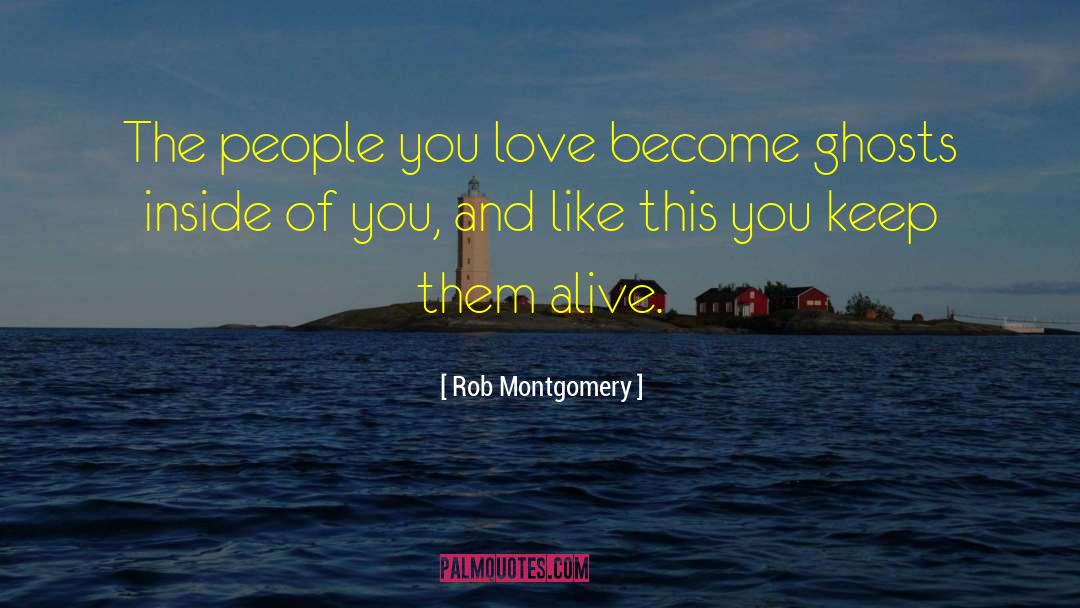 Rob Montgomery Quotes: The people you love become