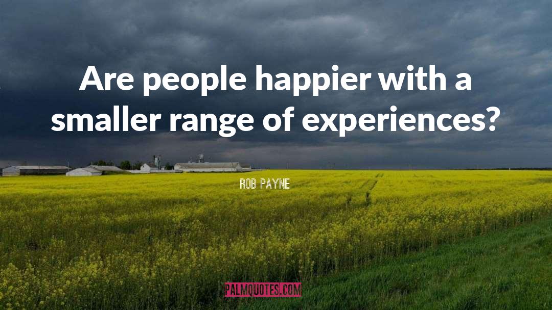 Rob Payne Quotes: Are people happier with a