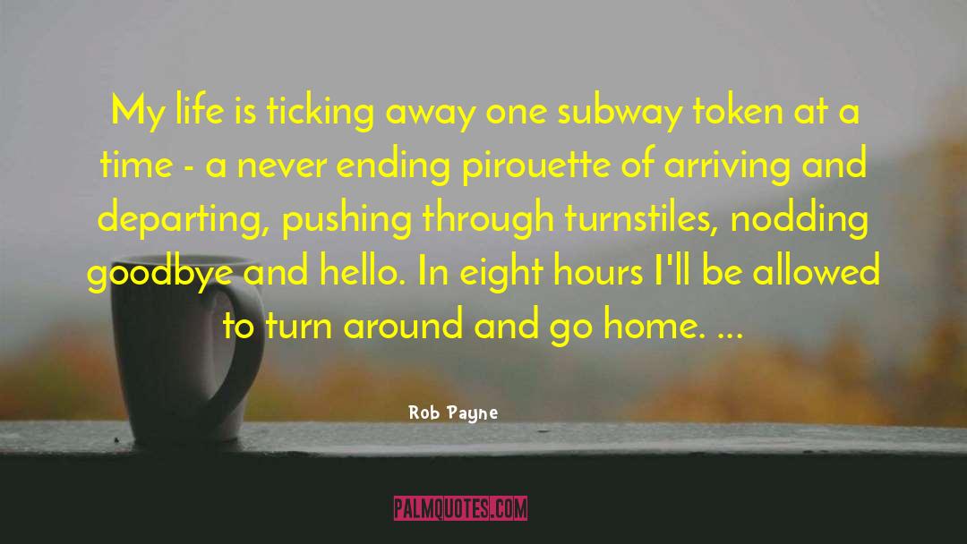 Rob Payne Quotes: My life is ticking away