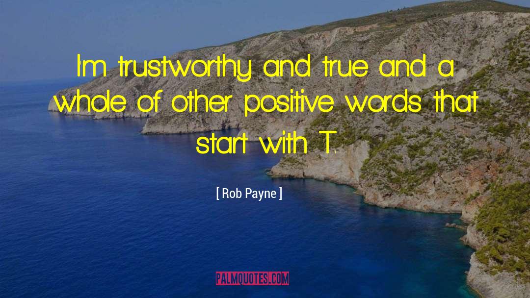 Rob Payne Quotes: I'm trustworthy and true and