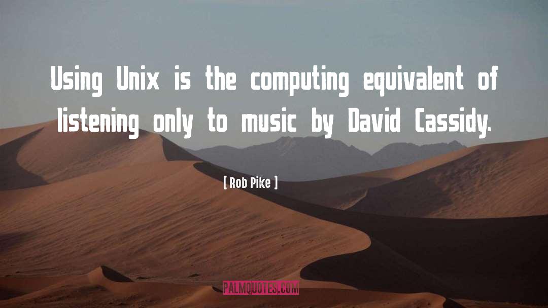 Rob Pike Quotes: Using Unix is the computing