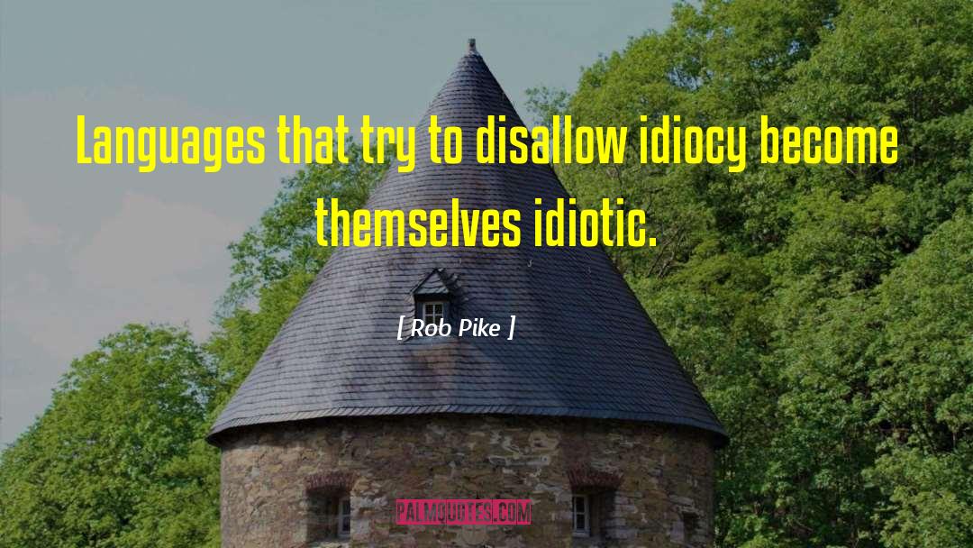 Rob Pike Quotes: Languages that try to disallow